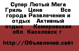 Супер Лютый Мега Гриль › Цена ­ 370 - Все города Развлечения и отдых » Активный отдых   . Кемеровская обл.,Киселевск г.